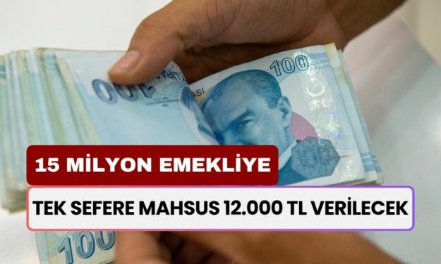 15 Milyon Emekli İçin Duyuru! Tek Seferlik 12.000 TL Alacaksınız