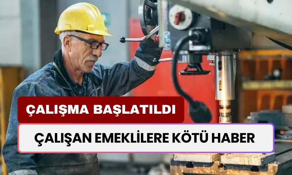 Çalışan Emeklilere Kötü Haber: Hükümet Çalışma Başlattı