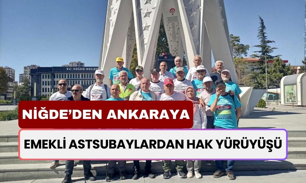 Emekli Astsubaylardan Hak Yürüyüşü: Niğde’den Ankara’ya Adalet Talebi