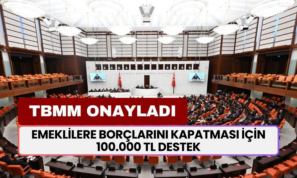 TBMM Onayladı! Emeklilere Borçlarını Kapatması İçin 100.000 TL Destek! 23-24-25 Eylül'de