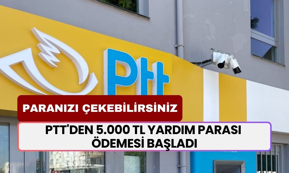 TC Kimliğini Kapan PTT'ye Koşuyor! PTT'den 5.000 TL Yardım Parası Ödemesi Başladı