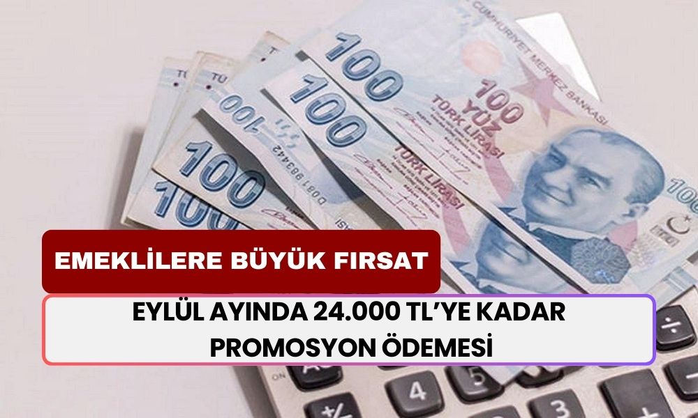 Emeklilere Büyük Fırsat! Eylül Ayında 24.000 TL’ye Kadar Promosyon Ödemesi!