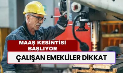 ÇALIŞAN EMEKLİLER DİKKAT! Maaş Kesintisinin Başlamasına Az Kaldı