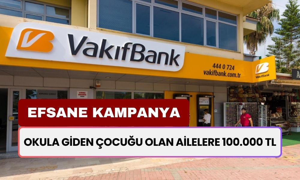 Vakıfbank’tan Efsane Kampanya! Okula Giden Çocuğu Olan Ailelere 100.000 TL Nakit Desteği!