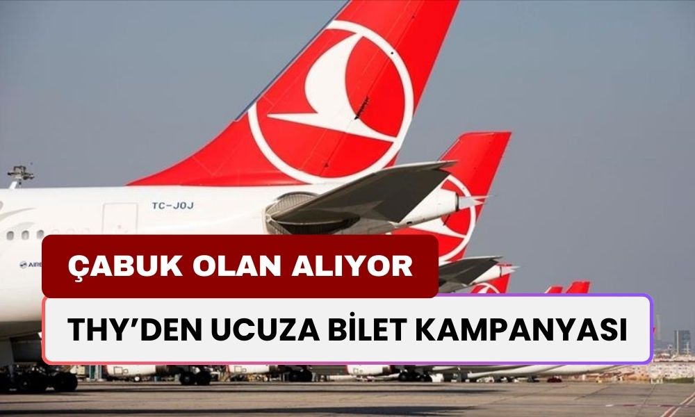 THY’den Ucuza Bilet Kampanyası: Elinizi Çabuk Tutun, Yetişen Alıyor