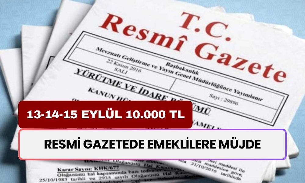 Resmi Gazetede Bugün Emekliye Müjdelendi! 13-14-15 Eylül Tarihlerinde Emeklilere 10.000 TL Ödeme