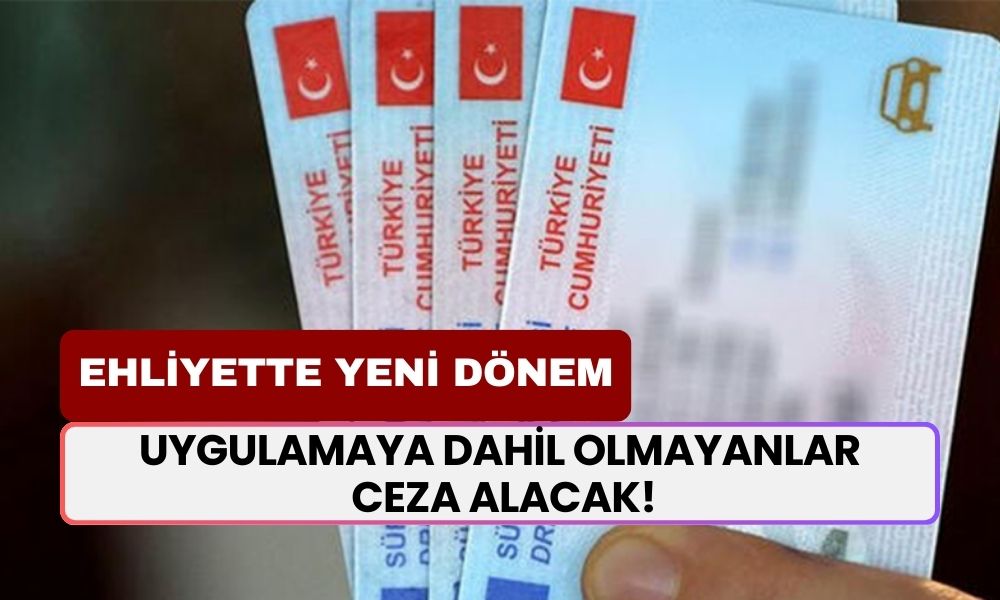 Ehliyette Yeni Dönem! Uygulamaya Dahil Olmayanlar Ceza Alacak! Bakanlık Açıkladı