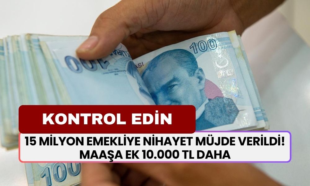 15 Milyon Emekliye Nihayet Müjde Verildi! Maaşa Ek 10.000 TL Daha Yattı