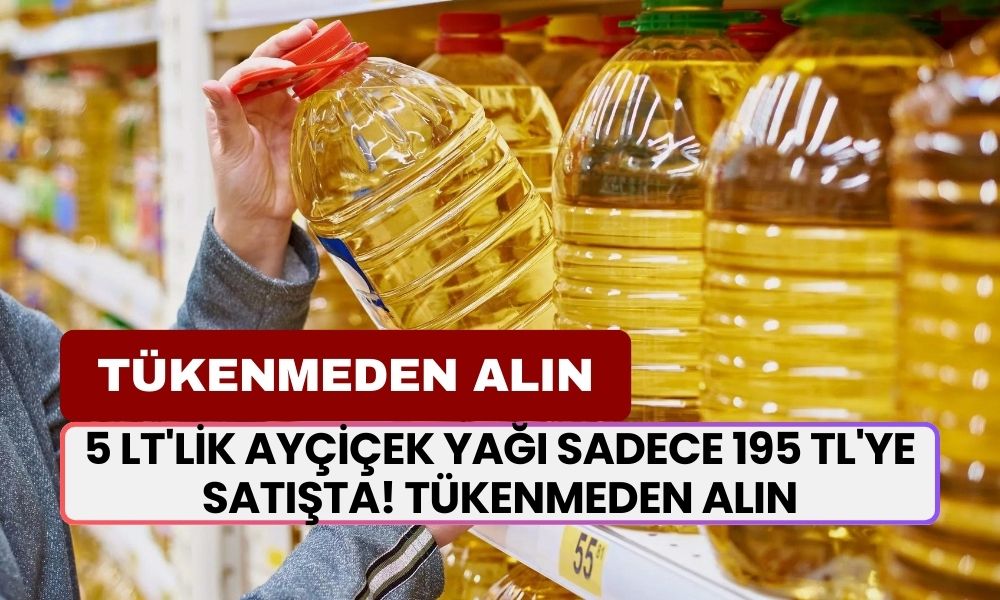 5 LT'lik Ayçiçek Yağı Sadece 195 TL'ye Satışta! Tükenmeden Alın