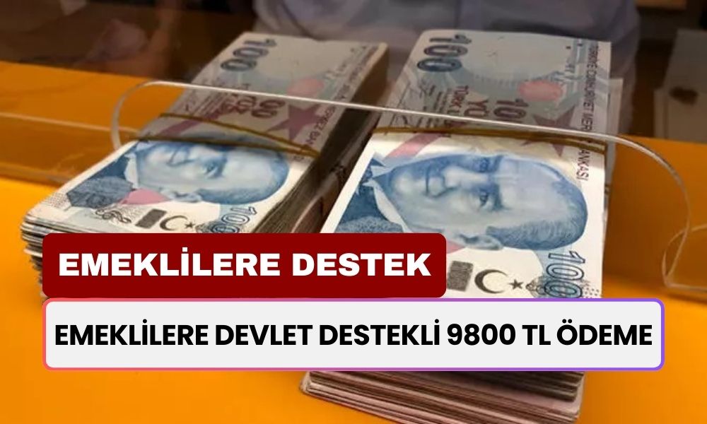 Devletten Emeklilere Destek Eli! Tek Sefere Mahsus Tüm Emeklilere 9.800 TL'lik Maddi Destek Veriliyor