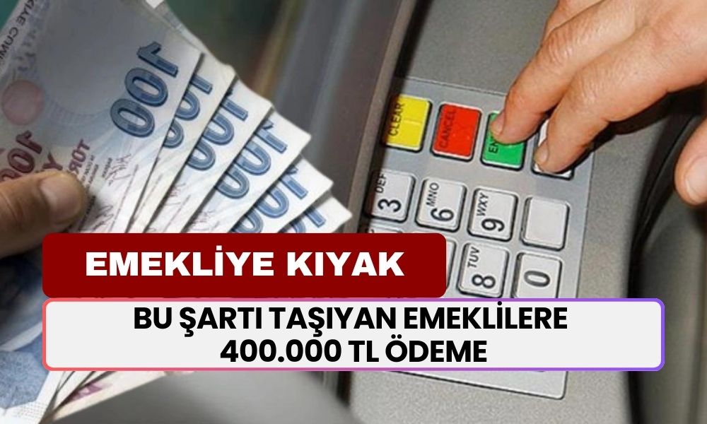 Emekliye REKOR ÖDEME Açıklandı! Bu Şartı Sağlıyorsa Tüm Emeklilere 400 Bin TL