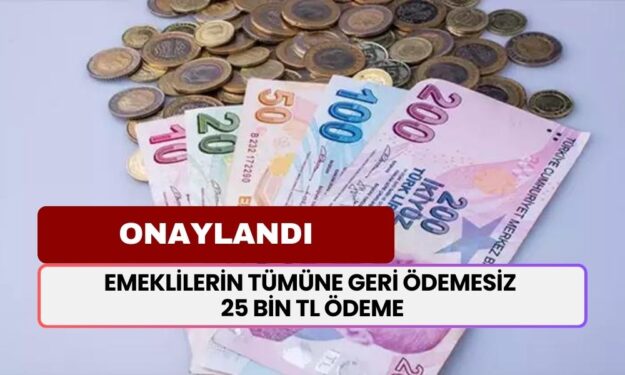 SSK, BAĞ-KUR, 4C’li Emeklilerin Tümüne Geri Ödemesiz 25 Bin TL Ödeme Onaylandı