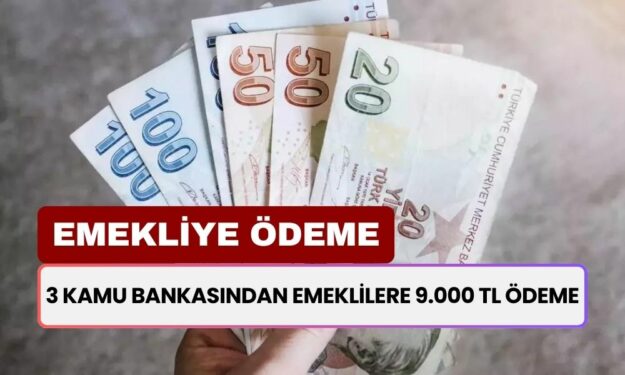 Emekliye Nakit 9.000 TL Ödeme! Halkbank, Vakıfbank, Ziraat Bankası'ndan Duyuru