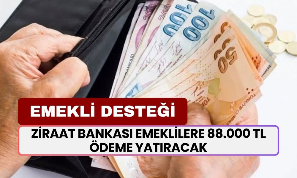 Ziraat Bankası Emeklilere 88.000 TL Ödeme Vereceğini Açıkladı! İşte Ödeme Tarihleri