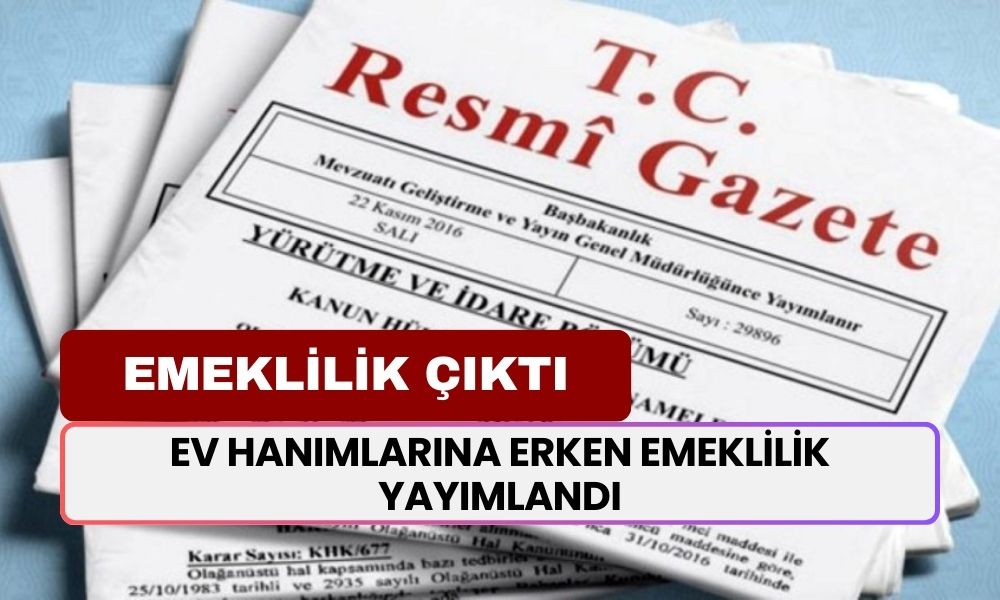 Resmi Gazete'de müjde! Ev hanımlarına erken emeklilik yayımlandı