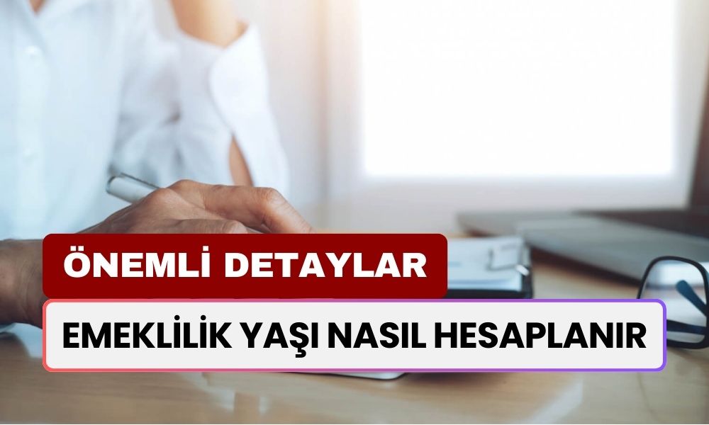 Emeklilik Yaşı Nasıl Hesaplanır? İşte Bilmeniz Gereken Kritik Detaylar