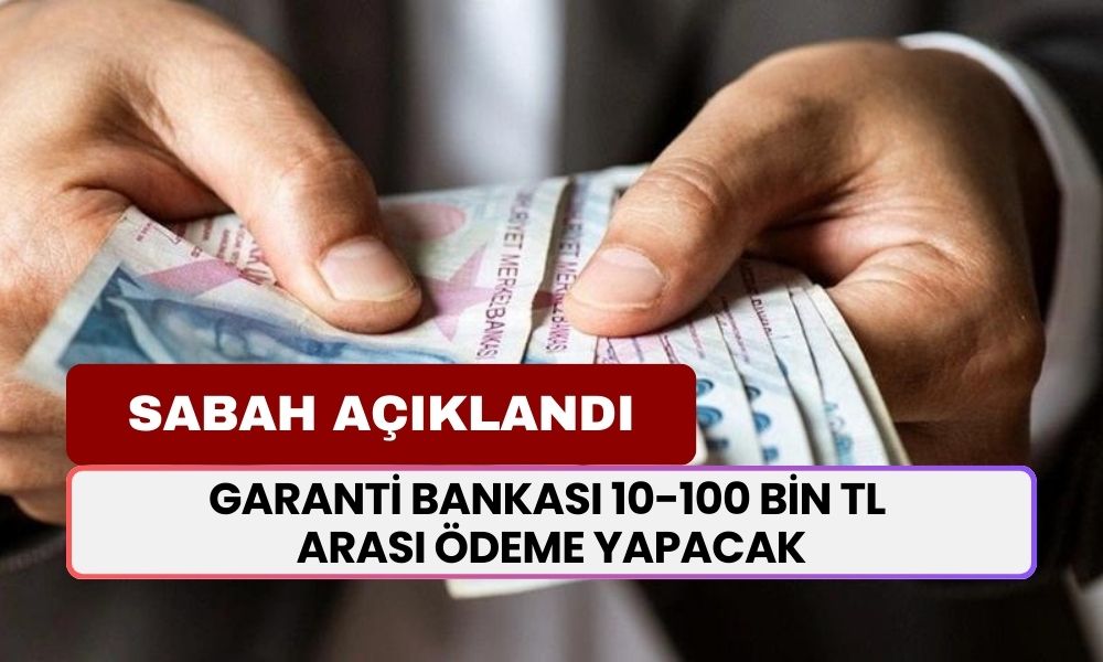 Garanti BBVA Bankası 10-100 Bin TL Arası Ödeme Yapacağını Açıkladı