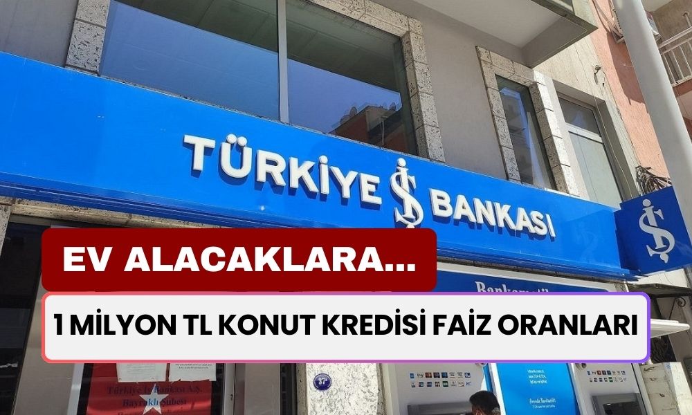 Düşük Faizli 1 Milyon TL Konut Kredisi! İş Bankası Faizleri İndirdi