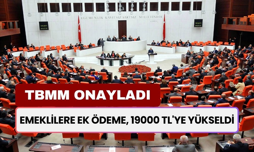 TBMM ONAYLADI... Emeklilere Ek Ödeme, 19000 TL'ye Yükseldi! Resmi Açıklama Geldi