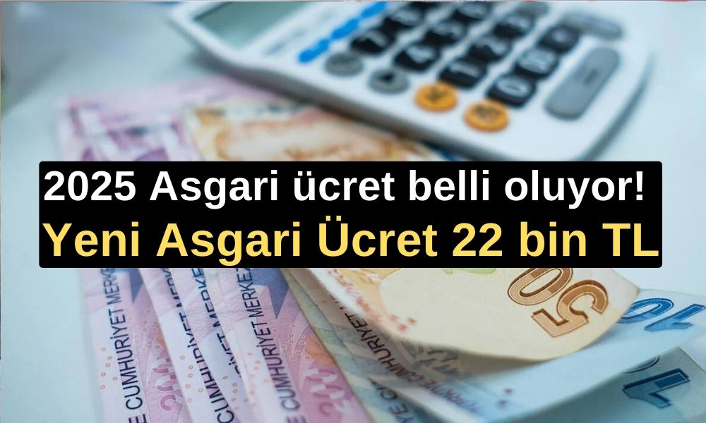 2025 Asgari ücret belli oluyor! Yeni Asgari Ücret 22 bin TL