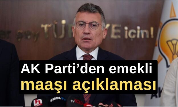 AK Parti’den emekli maaşı açıklaması