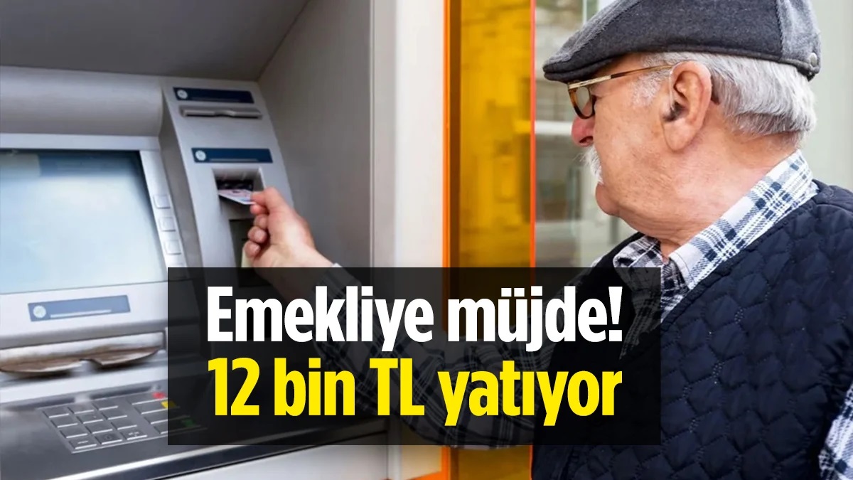 Emekliye 12 bin TL ödeme! Ay sonuna kadar tüm emekliler alacak