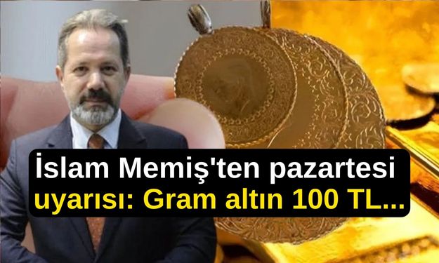 İslam Memiş'ten Pazartesi Uyarısı: Gram Altında 100 TL Aralık!