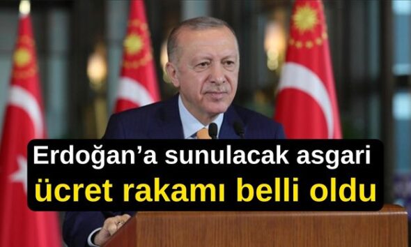 Erdoğan’a sunulacak asgari ücret rakamı belli oldu