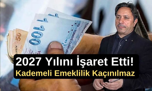 2027 Yılını İşaret Etti! Kademeli Emeklilik Kaçınılmaz Bir Gereklilik!