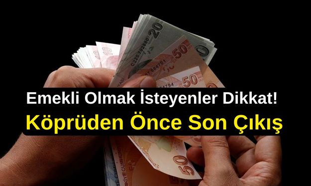 Erken Emekli Olmak İsteyenler İçin Köprüden Önce Son Çıkış