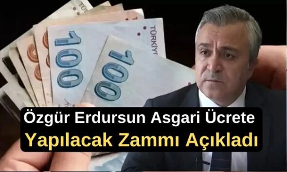 Özgür Erdursun Asgari Ücrete Yapılacak Zammı Açıkladı