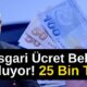 Asgari Ücret Belli Oluyor! 25 Bin TL