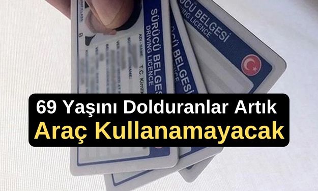 69 Yaşını Dolduranlar Ehliyeti olsa bile araç kullanamayacak: 69 Yaş sınırı geldi