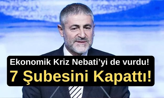 Ekonomik Kriz Nebati’yi de vurdu! 7 Şubesini Kapattı!