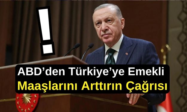 ABD’den Türkiye’ye Emekli Maaşlarını Arttırın Çağrısı