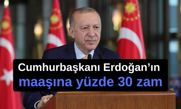 Cumhurbaşkanı Erdoğan’ın maaşına yüzde 30 zam