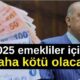 2025 emekliler için daha kötü olacak