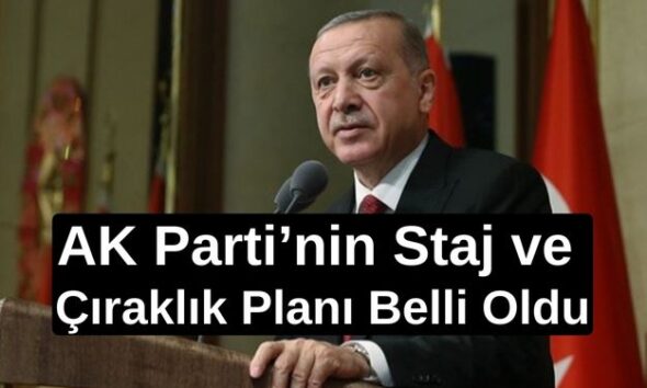 Staj ve Çıraklık Mağdurları DİKKAT! AK Parti’nin Seçim Planı Belli Oldu