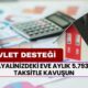 Ev Alacaklara Devlet Desteği! Hayalinizdeki Eve Aylık 5.793 TL Taksitle Kavuşun