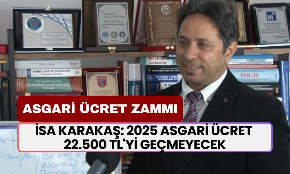 İsa Karakaş: 2025 Asgari Ücret 22.500 TL'yi Geçmeyecek