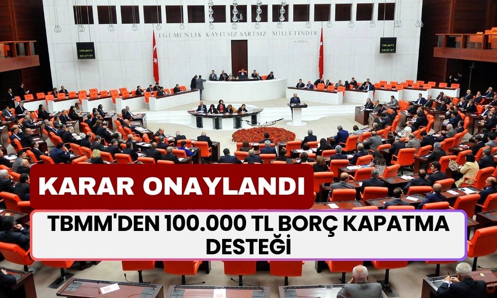 TBMM'den 100.000 TL Borç Kapatma Desteği! Meclis Açılır Açılmaz Karar Aldı