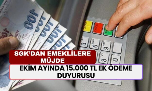 SGK’dan Emeklilere Müjde: Ekim Ayında 15.000 TL Ek Ödeme Duyurusu!