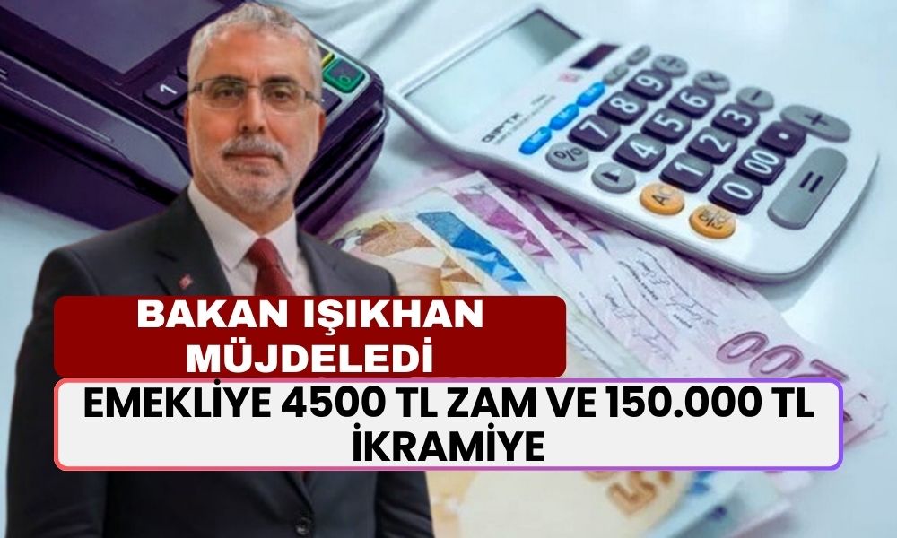 Bakan Işıkhan'dan Müjde! Emekliye 4500 TL Zam ve 150.000 TL İkramiye Ödemesi Geliyor