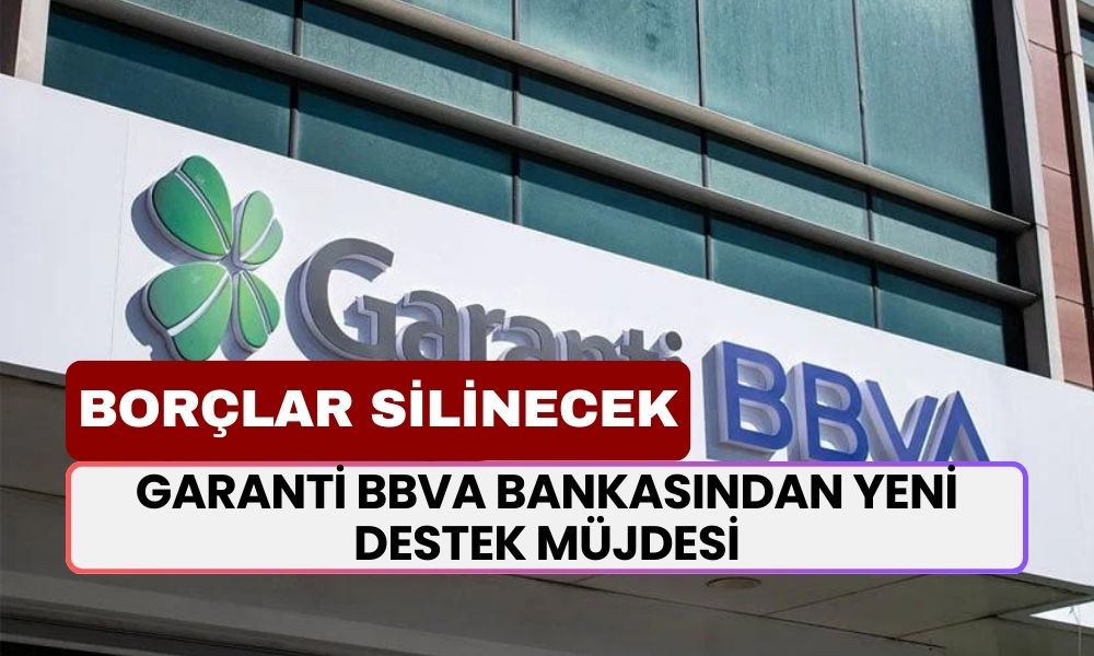 Garanti BBVA Bankasından Yeni Destek MÜJDESİ! Borçları Olanların BORCU Kapanacak!