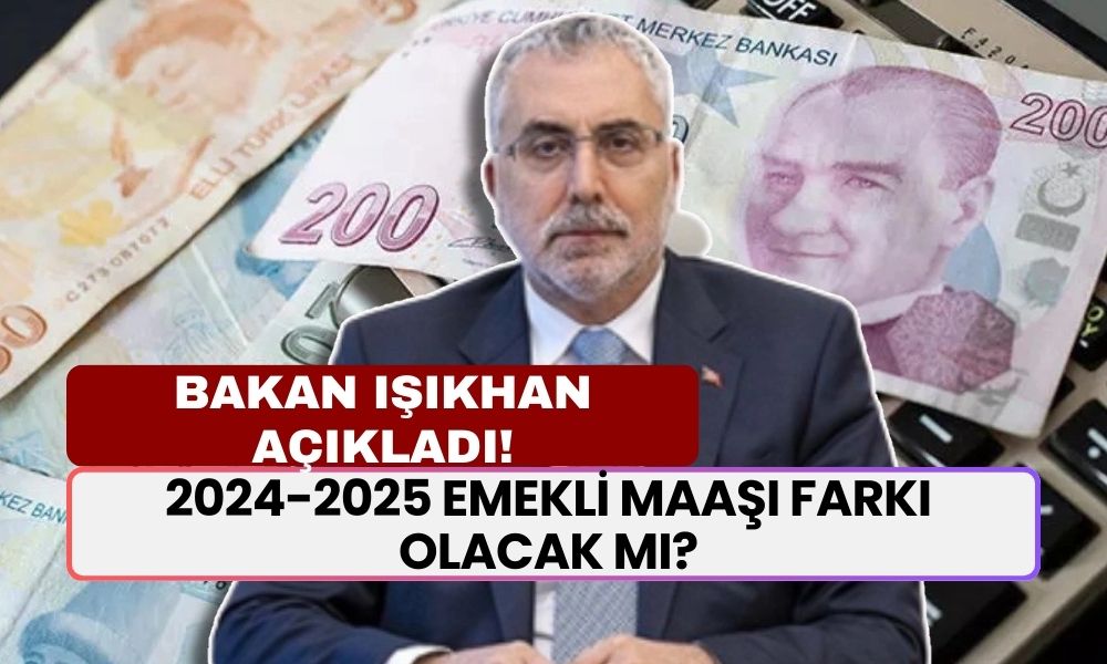 2024-2025 Emekli Maaşı Farkı Olacak Mı? Bakan Işıkhan Açıkladı!