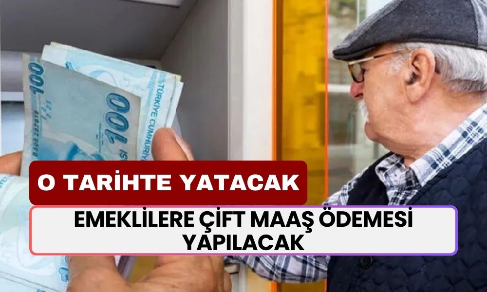 Emeklilere Çift Maaş Ödemesi Yapılacak! O Tarihte Yatacak