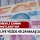 EMEKLİYE Yüzde 45.24 Maaş Zammı! 4 Yeni Tahmin Geldi! SSK ve Bağ-Kur Emeklisine En Düşük 14 Bin 971 TL...