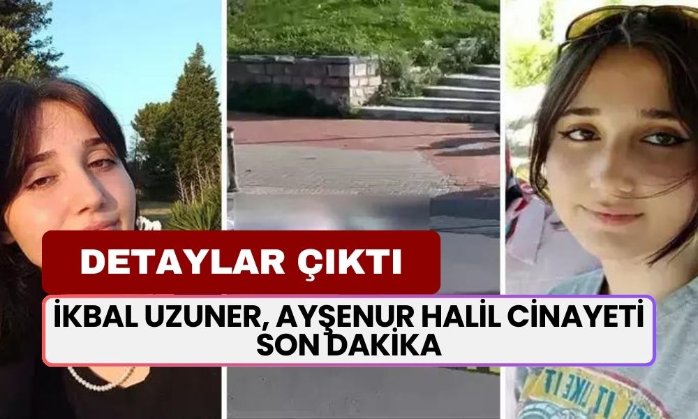 İkbal Uzuner, Ayşenur Halil Cinayeti SON DAKİKA! Cinayetin Sebebi Ne?