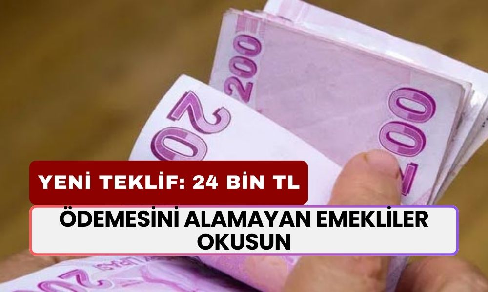 Ödemesini Alamayan EMEKLİLER Okusun! Yeni Teklif 24.000 TL Olarak Açıklandı! Hemen Alın