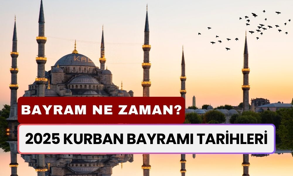 2025 Kurban Bayramı Tarihleri: Kurban Bayramı Ne Zaman, Ayın Kaçında Başlıyor?